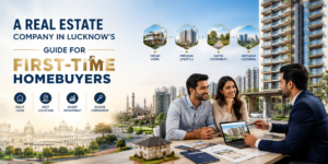 Read more about the article A Real Estate Company in Lucknow’s Guide for First-Time Homebuyers