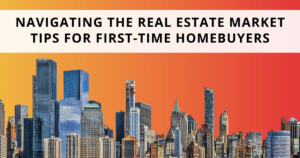 Read more about the article Navigating the Real Estate Market: Tips for First-Time Homebuyers