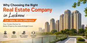 Read more about the article Why Choosing the Right Real Estate Company in Lucknow Can Make All the Difference